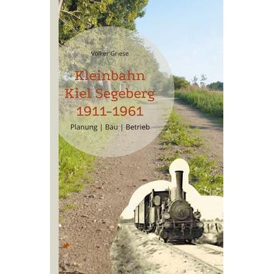 Kleinbahn Kiel Segeberg 1911-1961, Taschenbuch von Volker Griese, BoD – Books on Demand, 978-3-7693-5399-0