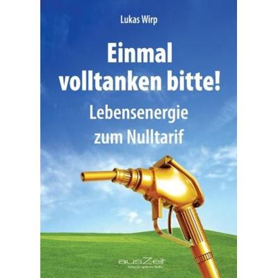 Einmal volltanken bitte!, Paperback von Lukas Wirp, AusZeit Verlag, 978-3-942009-74-4