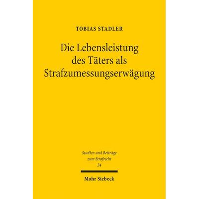 Die Lebensleistung des Täters als Strafzumessungserwägung, Taschenbuch von Tobias Stadler, Mohr Siebeck, 978-3-16-156484-0