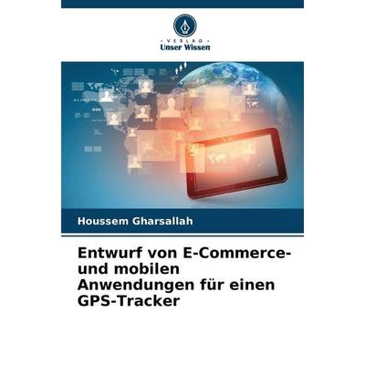 Entwurf von E-Commerce- und mobilen Anwendungen für einen GPS-Tracker, Taschenbuch von Houssem Gharsallah, BoD - Books on Demand, 978-620-8-89219-7