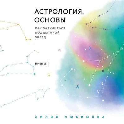 Astrologiya. Osnovy. Kak zaruchitsya podderzhkoy zvezd - Liliya Lyubimova, Audio, 9785042376818
