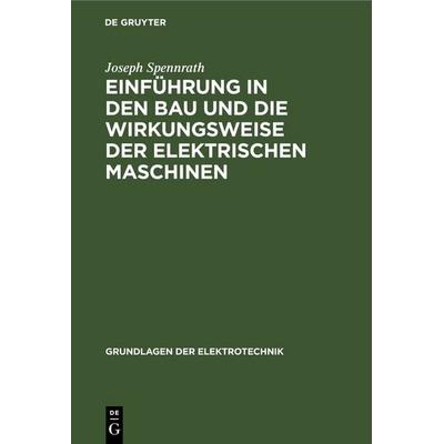 Einführung in den Bau und die Wirkungsweise der elektrischen Maschinen, Gebundene Ausgabe von Joseph Spennrath, De Gruyter, 978-3-11-245863-1