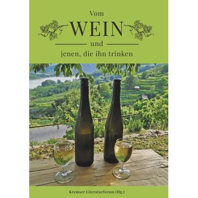 Vom Wein und jenen, die ihn trinken, Taschenbuch von Kremser Literaturforum, Buchschmiede, 978-3-99129-881-6