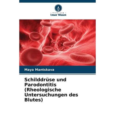 Schilddrüse und Parodontitis (Rheologische Untersuchungen des Blutes), Taschenbuch von Maya Mantskava, Verlag Unser Wissen, 978-620-2-42310-6