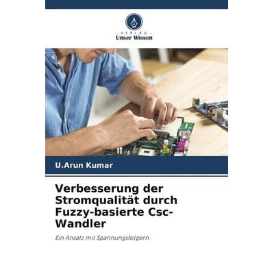 Verbesserung der Stromqualität durch Fuzzy-basierte Csc-Wandler, Taschenbuch von U. Arun Kumar, Verlag Unser Wissen, 978-620-5-66750-7