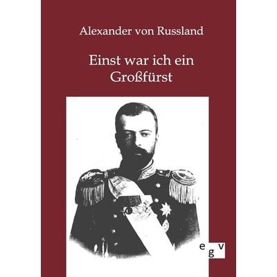 Einst war ich ein Großfürst, Taschenbuch von Alexander Russland, Europäischer Geschichtsverlag, 978-3-86382-568-3