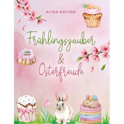 Frühlingszauber und Osterfreude, Gebundene Ausgabe von Alina Nayyar, BoD – Books on Demand, 978-3-8192-4804-7