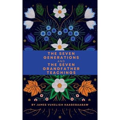 The Seven Generations and The Seven Grandfather Teachings, Taschenbuch von James Vukelich, James Vukelich