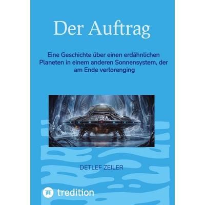 Der Auftrag, Taschenbuch von Detlef Zeiler, Tredition, 978-3-384-83256-6