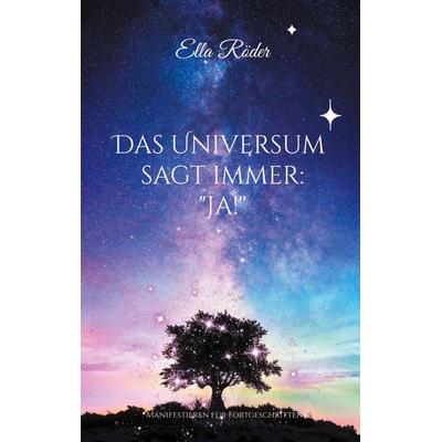Das Universum sagt immer: 'Ja!'; Taschenbuch von Ella Röder, BoD – Books on Demand, 978-3-7583-0673-0