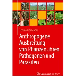 Anthropogene Ausbreitung von Pflanzen, ihren Pathogenen und Parasiten, Fachbücher von Thomas Miedaner