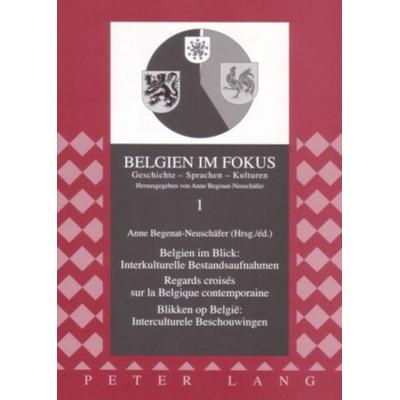 Belgien im Blick: Interkulturelle Bestandsaufnahmen - Regards croisés sur la Belgique contemporaine- Blikken op België: Interculturele Beschouwingen,