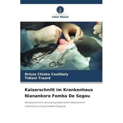Kaiserschnitt im Krankenhaus Nianankoro Fomba De Segou, Taschenbuch von Drissa Chiaka Coulibaly,Tidiani Traoré, Verlag Unser Wissen, 978-620-5-29022-4