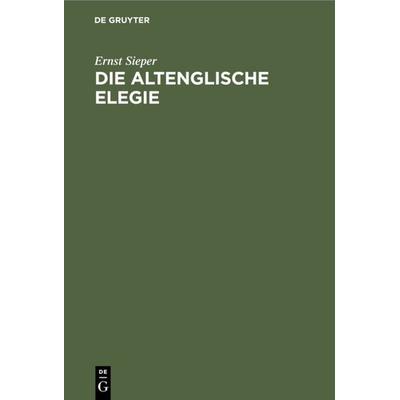 Die altenglische Elegie, Gebundene Ausgabe von Ernst Sieper, De Gruyter, 978-3-11-111093-6