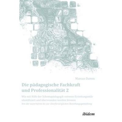 Die pädagogische Fachkraft und Professionalität: Wie mit Hilfe der Schemapädagogik extreme Erziehungsstile identifiziert und überwunden werden können