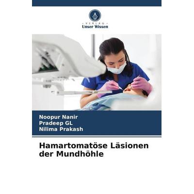 Hamartomatöse Läsionen der Mundhöhle, Taschenbuch von Noopur Nanir,Pradeep GL,Nilima Prakash, Verlag Unser Wissen, 978-620-4-95025-9