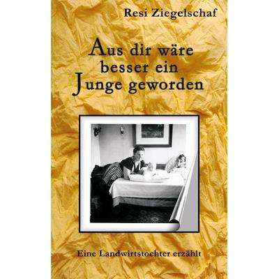 Aus dir wäre besser ein Junge geworden, Taschenbuch von Resi Ziegelschaf, BoD – Books on Demand, 978-3-7543-1301-5