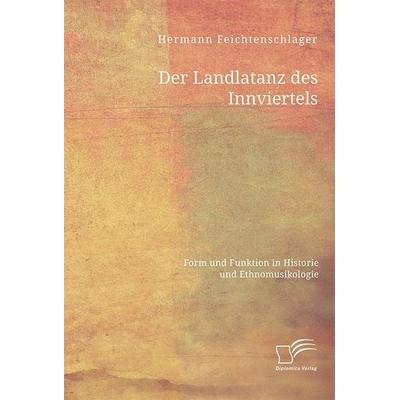 Der Landlatanz des Innviertels. Form und Funktion in Historie und Ethnomusikologie -