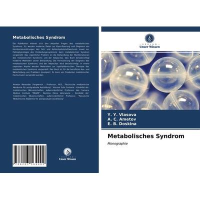 Metabolisches Syndrom, Taschenbuch von Y. Y. Vlasova,¿. ¿. Ametov,¿. ¿. Doskina, Verlag Unser Wissen, 978-620-3-56440-2