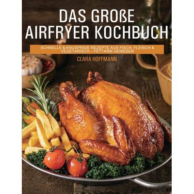 Das große Airfryer Kochbuch, Taschenbuch von Clara Hoffmann, BoD – Books on Demand, 978-3-695-19876-4