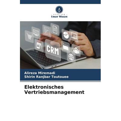 Elektronisches Vertriebsmanagement, Taschenbuch von Alireza Miremadi,Shirin Ranjbar Toutouee, Verlag Unser Wissen