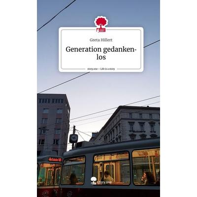 Generation gedankenlos. Life is a Story - story.one, Gebundene Ausgabe von Greta Hillert, Story.one publishing, 978-3-7108-5376-0