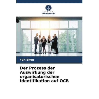 Der Prozess der Auswirkung der organisatorischen Identifikation auf OCB, Taschenbuch von Yan Shen, Verlag Unser Wissen, 978-620-4-51987-6