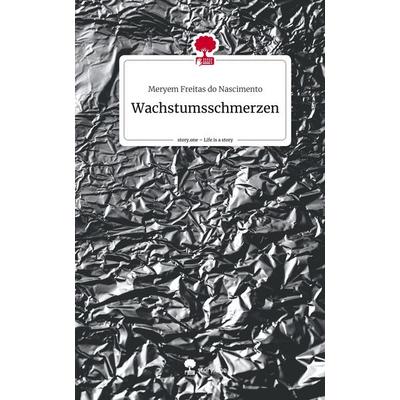 Wachstumsschmerzen. Life is a Story - story.one, Gebundene Ausgabe von Meryem Freitas do Nascimento, Storylution, 978-3-7115-4049-2
