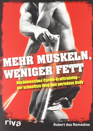 Robert Dos Remedios - Mehr Muskeln, weniger Fett: Hochintensives Cardio-Krafttraining - der schnellste Weg zum perfekten Body - Preis vom 09.10.2026 07:28:09 h