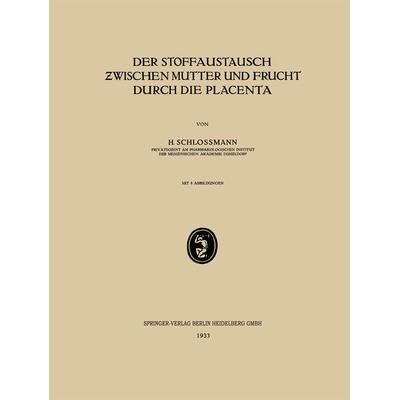 Der Stoffaustausch Zwischen Mutter und Frucht Durch die Placenta, Taschenbuch von H. Schlossmann, Bergmann, J F, 978-3-662-31729-7