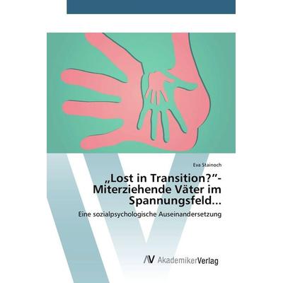 'Lost in Transition?'- Miterziehende Väter im Spannungsfeld..., Taschenbuch von Eva Stainoch, AV Akademikerverlag, 978-3-639-84047-6
