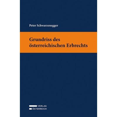 Grundriss des österreichischen Erbrechts, Taschenbuch von Peter Schwarzenegger, Verlag Österreich, 978-3-7046-9790-5