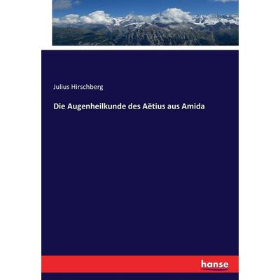 Die Augenheilkunde des Aëtius aus Amida, Taschenbuch von , Hansebooks, 978-3-7433-4267-5