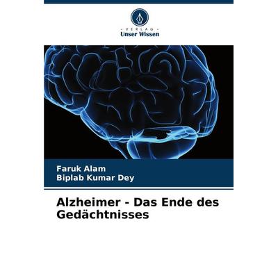 Alzheimer - Das Ende des Gedächtnisses, Taschenbuch von Faruk Alam,Biplab Kumar Dey, Verlag Unser Wissen, 978-620-7-09884-2