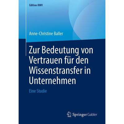 Zur Bedeutung von Vertrauen für den Wissenstransfer in Unternehmen, Taschenbuch von Anne-Christine Baller, Springer Fachmedien Wiesbaden GmbH,