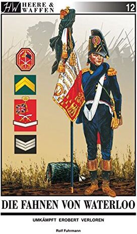 Rolf Fuhrmann - Die Fahnen von Waterloo: Umkämpft ~ Erobert ~ Verloren (Heere & Waffen) - Preis vom 16.10.2026 11:41:07 h