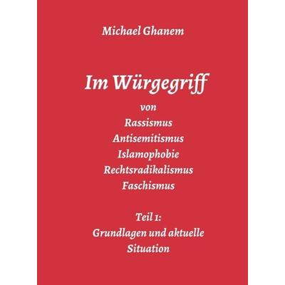 Im Würgegriff von Rassismus Antisemitismus Islamophobie Rechtsradikalismus Faschismus, Gebundene Ausgabe von Michael Ghanem, Tredition,
