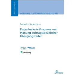 Datenbasierte Prognose und Planung auftragsspezifischer Übergangszeiten, Fachbücher von Frederick Sauermann