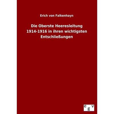 Die Oberste Heeresleitung 1914-1916 in ihren wichtigsten Entschließungen, Taschenbuch von Erich Falkenhayn, Europäischer Geschichtsverlag,