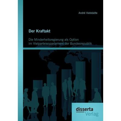 Der Kraftakt - Die Minderheitsregierung als Option im Vielparteienparlament der Bundesrepublik, Taschenbuch von André Vielstädte, Disserta Verlag,