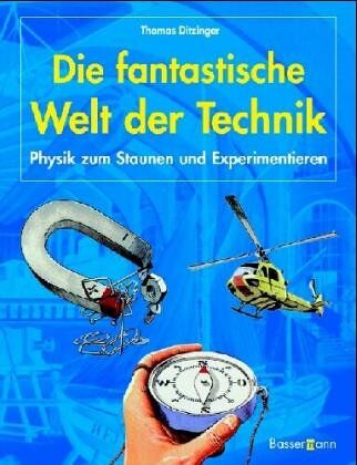 Thomas Ditzinger - Die fantastische Welt der Technik. Physik zum Staunen und Experimentieren - Preis vom 09.10.2026 07:28:09 h