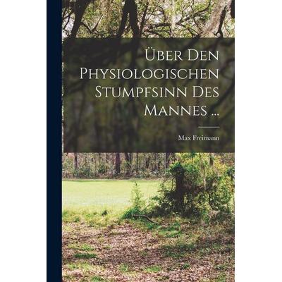 Über Den Physiologischen Stumpfsinn Des Mannes ..., Taschenbuch von Max Freimann, Legare Street Press, 978-1-01-903243-5