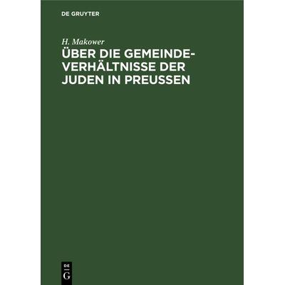 Über die Gemeinde-Verhältnisse der Juden in Preußen, Gebundene Ausgabe von H. Makower, De Gruyter, 978-3-11-116767-1