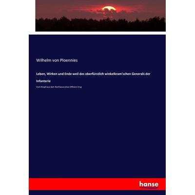 Leben, Wirken und Ende weil des oberfürstlich winkelkram'schen Generals der Infanterie, Taschenbuch von Wilhelm Ploennies, Hansebooks,