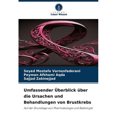 Umfassender Überblick über die Ursachen und Behandlungen von Brustkrebs, Taschenbuch von Seyed Mostafa Varnosfaderani,Peyman Afkhami Aqda,Sajjad