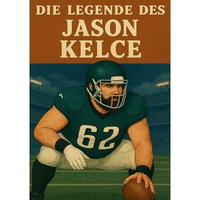 Football Legenden / Die Legende des Jason Kelce, Taschenbuch von Anton Bauer, Epubli, 978-3-8190-7267-3
