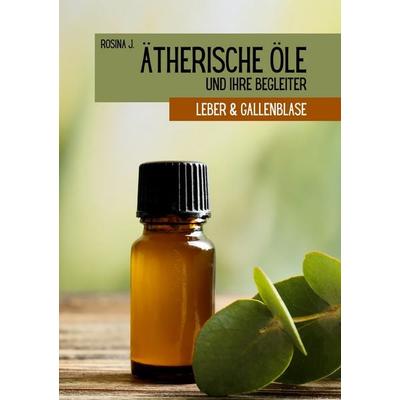Ätherische Öle und ihre Begleiter, Taschenbuch von Rosina J., BoD – Books on Demand, 978-3-7597-7789-8