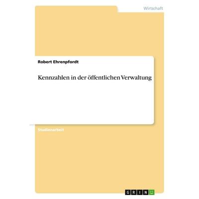 Kennzahlen in der öffentlichen Verwaltung, Taschenbuch von Robert Ehrenpfordt, GRIN, 978-3-638-91107-8