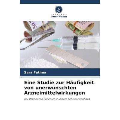 Eine Studie zur Häufigkeit von unerwünschten Arzneimittelwirkungen, Taschenbuch von Sara Fatima, Verlag Unser Wissen