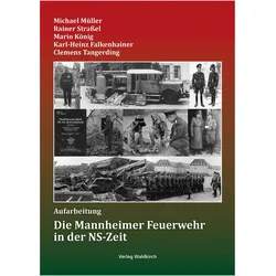 Die Mannheimer Feuerwehr in der NS-Zeit, Fachbücher von Mario König, Karl-Heinz Falkenhainer, Clemens Tangerding, Rainer Strassel, Michael Müller, Mario u a König, Michael Strael M3ller